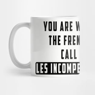 You are what the French call Les incompetents: Newest design for 2024 Mug